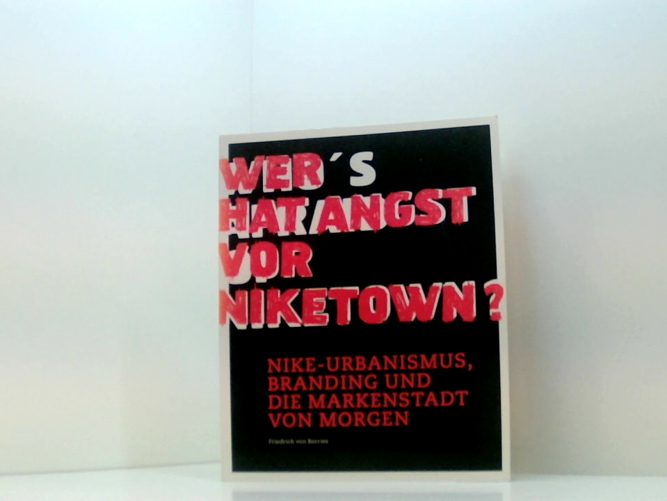 Wer hat Angst vor Niketown?: Nike-Urbanismus, Branding und die Markenstadt von morgen Nike-Urbanismus, Branding und die Markenstadt von Morgen - Friedrich Von Borries