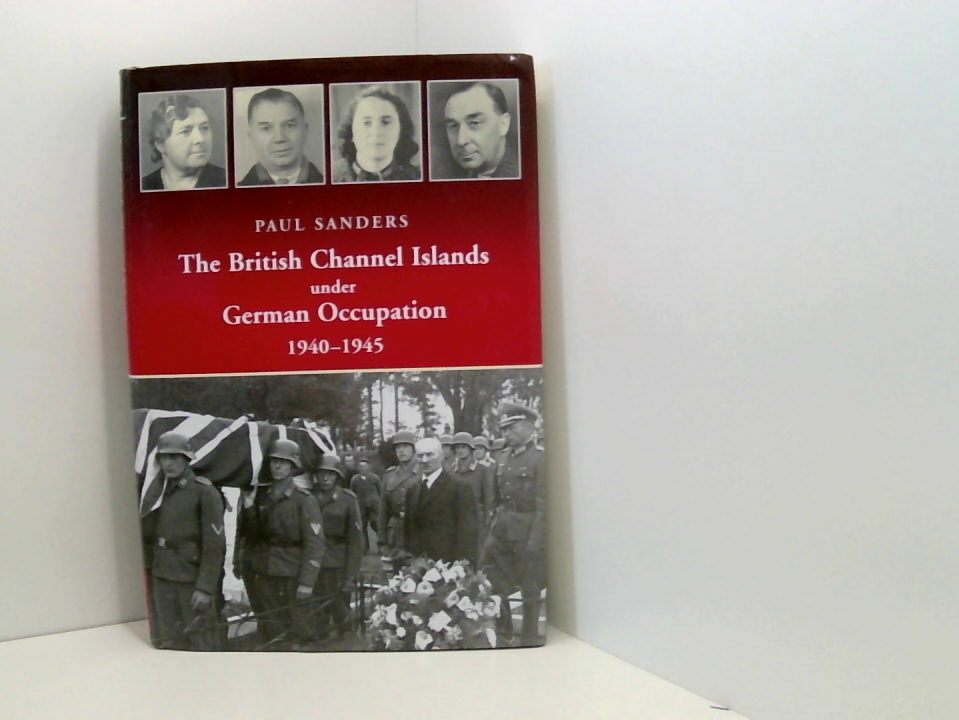 The British Channel Islands Under German Occupation 1940-1945 - Sanders, Paul