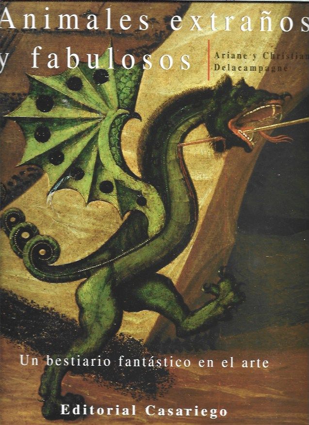 ANIMALES EXTRAÑOS Y FABULOSOS. UN BESTIARIO FANTASTICO EN EL ARTE - DELACAMPAGNE, ARIANE Y CHRISTIAN