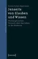 Jenseits von Glauben und Wissen | Philosophischer Versuch über das Leben in der Moderne, Edition Moderne Postmoderne - Oliver Flügel-Martinsen