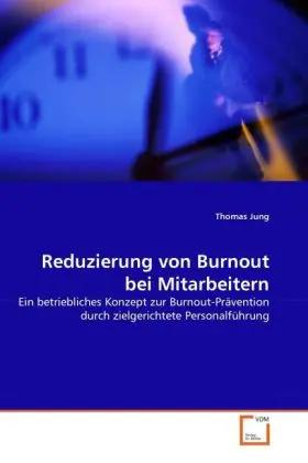 Reduzierung von Burnout bei Mitarbeitern | Ein betriebliches Konzept zur Burnout-Prävention durch zielgerichtete Personalführung - Thomas Jung
