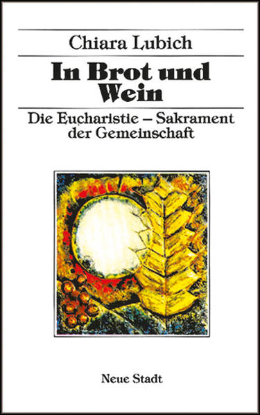In Brot und Wein: Die Eucharistie - Sakrament der Gemeinschaft (Spiritualität) - Lubich, Chiara, Dietlinde Assmus und Josef Stimpfle