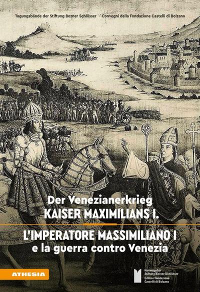 Der Venezianerkrieg Kaiser Maximilians I - L'imperatore Massimiliano I e la guerra contro Venezia - Alberto Alberti