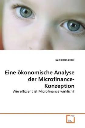 Eine ökonomische Analyse der Microfinance-Konzeption | Wie effizient ist Microfinance wirklich? - Daniel Benischke