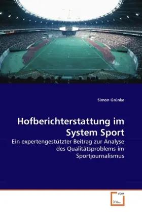 Hofberichterstattung im System Sport | Ein expertengestützter Beitrag zur Analyse des Qualitätsproblems im Sportjournalismus - Simon Grünke