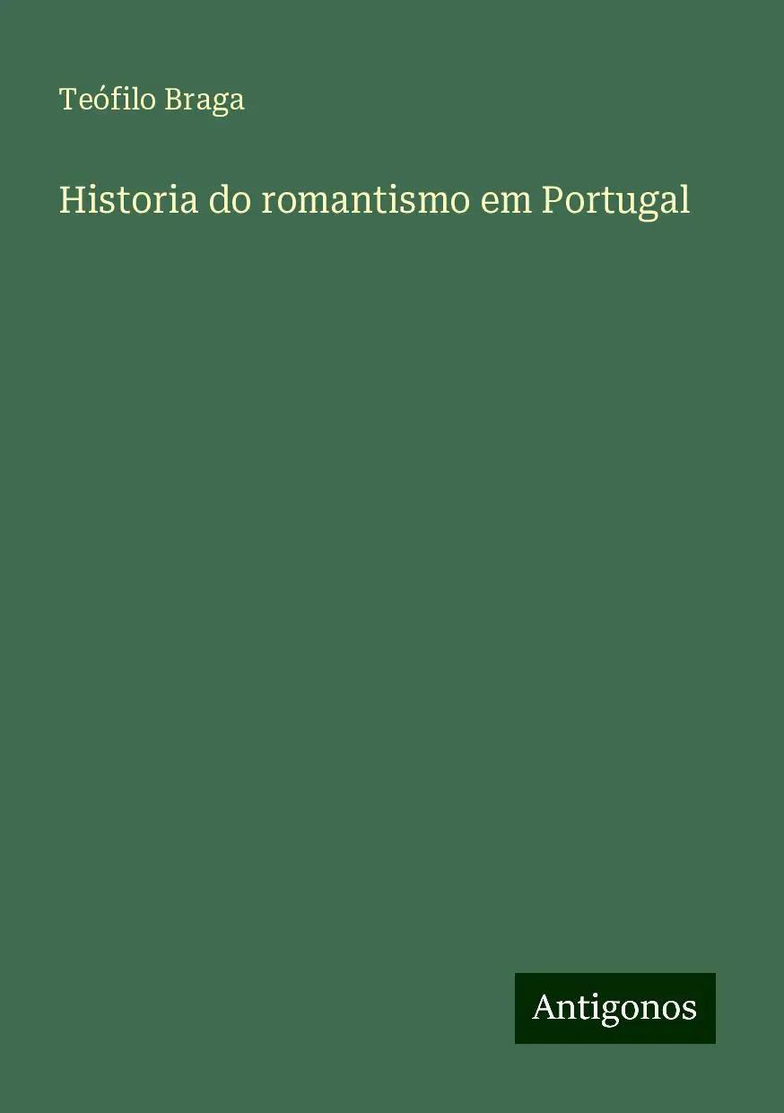 Historia do romantismo em Portugal - Teófilo Braga
