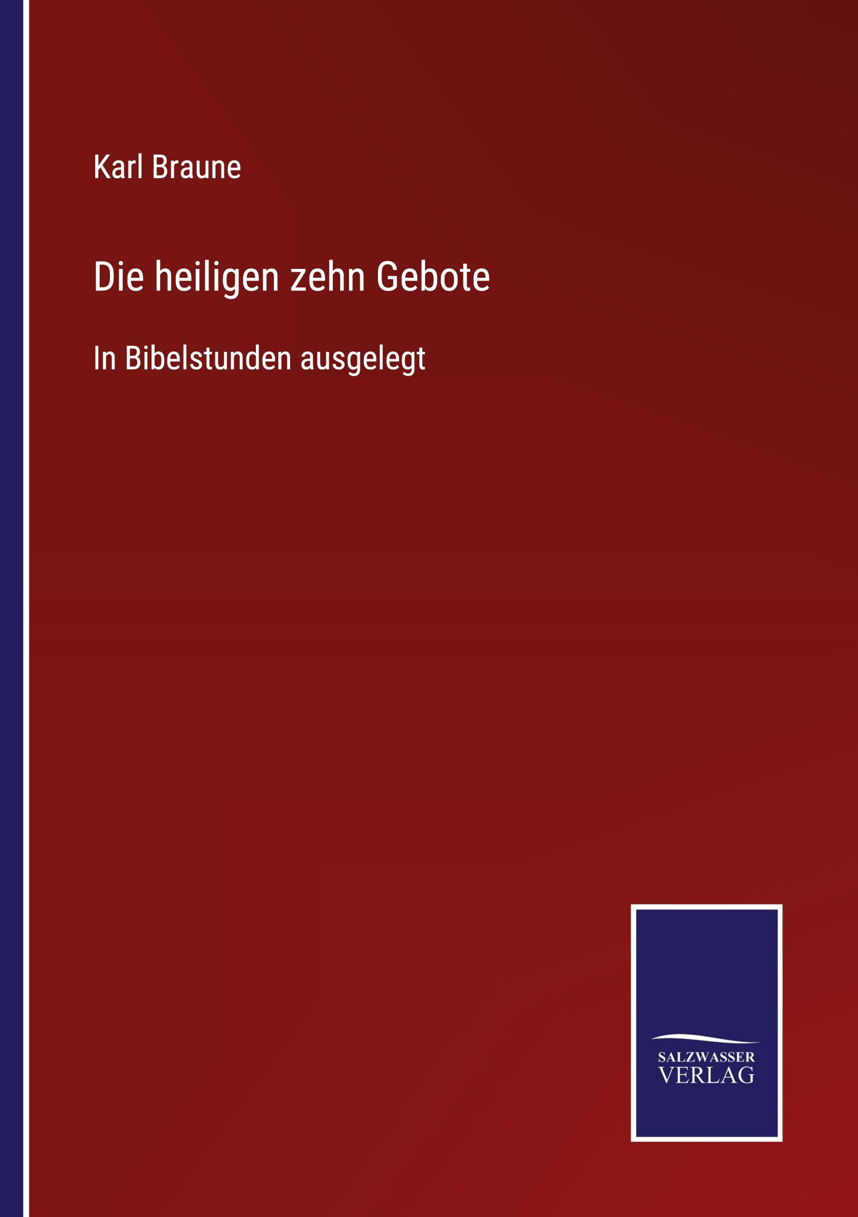 Die heiligen zehn Gebote | In Bibelstunden ausgelegt - Karl Braune