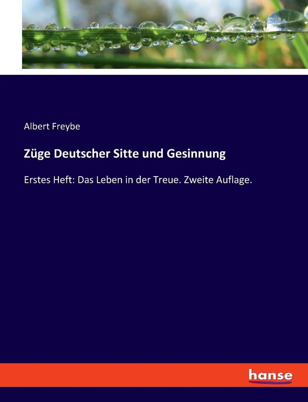 Züge Deutscher Sitte und Gesinnung | Erstes Heft: Das Leben in der Treue. Zweite Auflage. - Albert Freybe