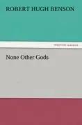 None Other Gods - Robert Hugh Benson