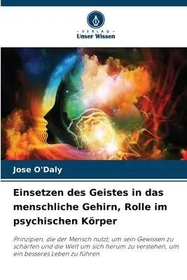Einsetzen des Geistes in das menschliche Gehirn, Rolle im psychischen Körper | Prinzipien, die der Mensch nutzt, um sein Gewissen zu schärfen und die Welt um sich herum zu verstehen, um ein besseres Leben zu führen - Jose O'Daly