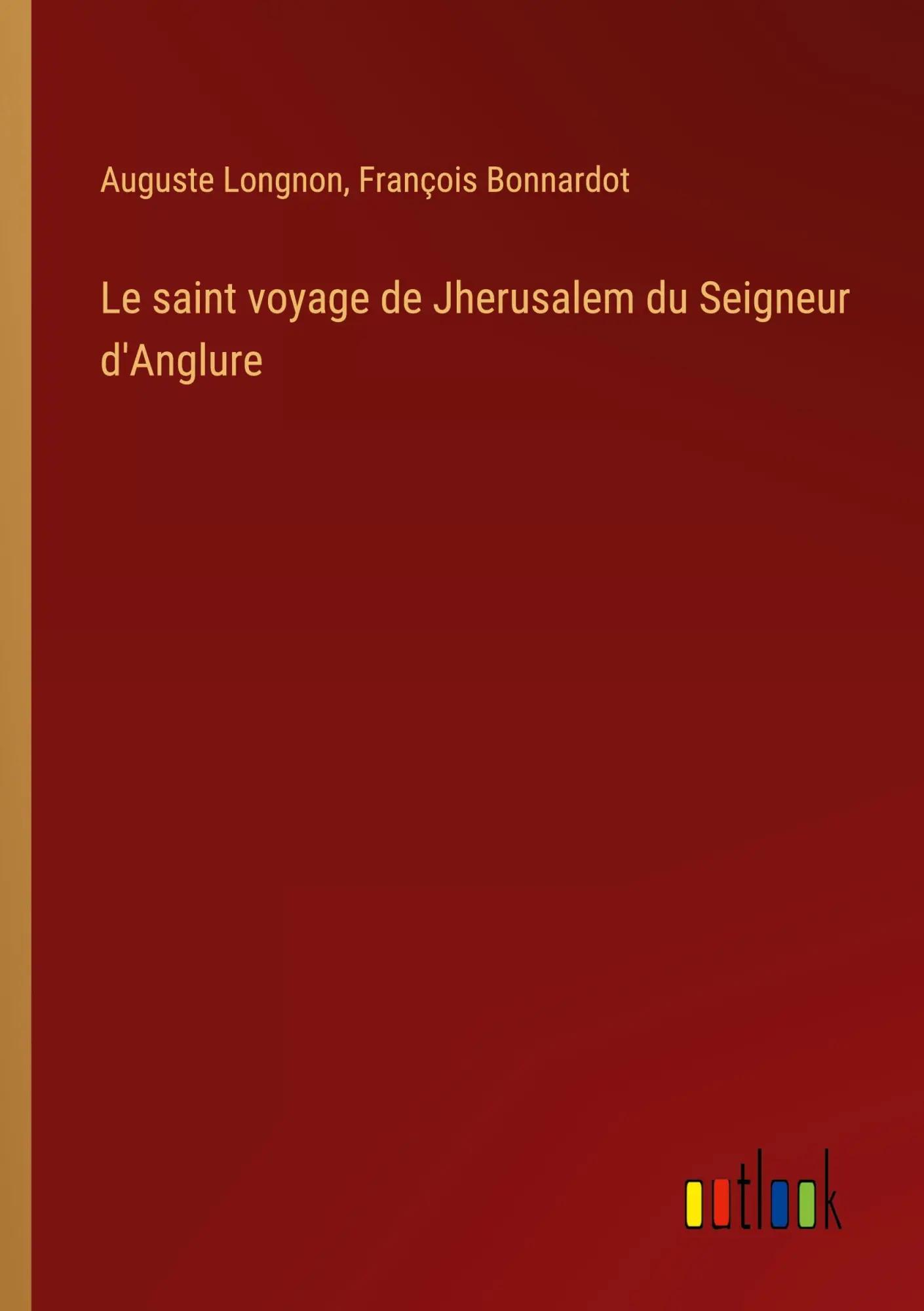 Le saint voyage de Jherusalem du Seigneur d'Anglure - Auguste Longnon