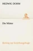 Die Mütter | Beitrag zur Erziehungsfrage - Hedwig Dohm