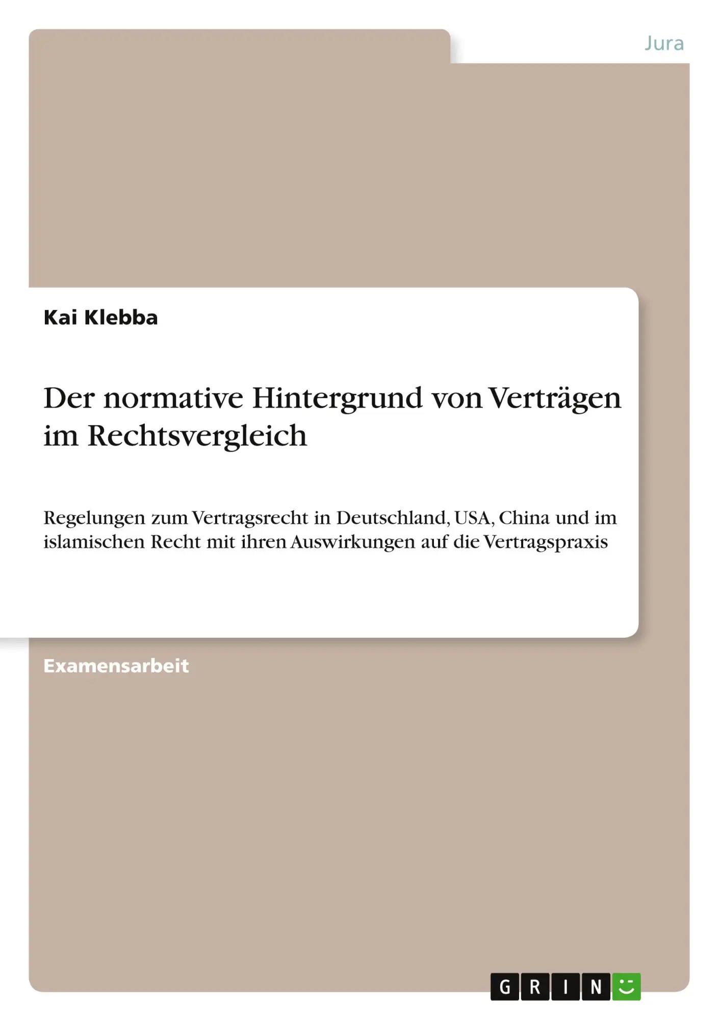 Der normative Hintergrund von Verträgen im Rechtsvergleich | Regelungen zum Vertragsrecht in Deutschland, USA, China und im islamischen Recht mit ihren Auswirkungen auf die Vertragspraxis - Kai Klebba