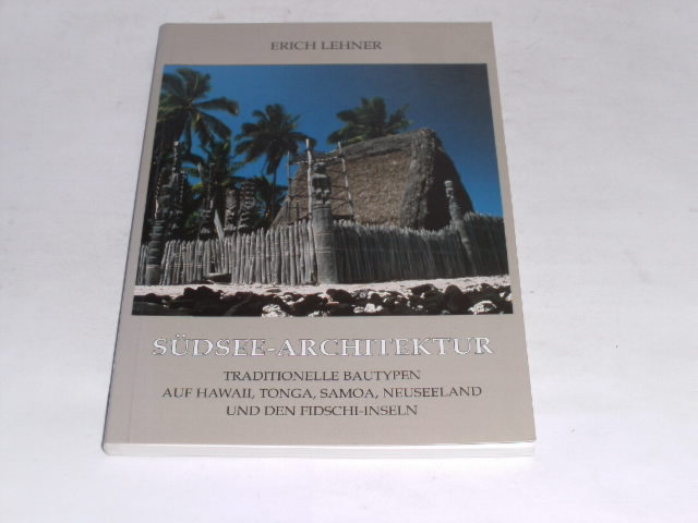 Südsee-Architektur. Traditionelle Bautypen auf Hawaii, Tonga, Samoa, Neuseeland und den Fidschi-Inseln. - Lehner, Erich