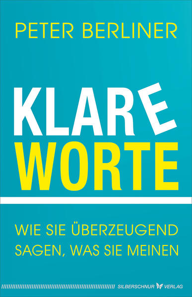 Klare Worte - Wie Sie überzeugend sagen, was Sie meinen - Berliner, Peter