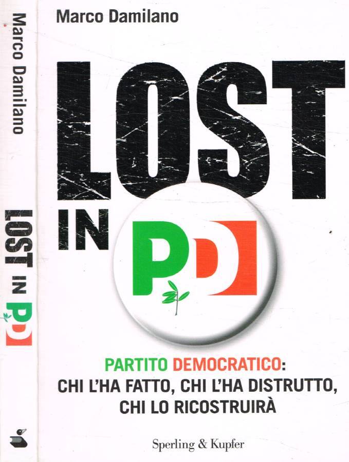 Lost in PD Partito democratico: chi l'ha fatto, chi l'ha distrutto, chi lo ricostruirà - Damilano Marco