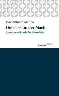 Die Passion der Macht | Theorie und Praxis der Herrschaft, Schwabe reflexe 12 12 - José Antonio Marina