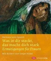 Was in dir steckt, das macht dich stark | Ermutigungen für Frauen, Sieger Köder Geschenkhefte - Barbara Janz-Spaeth