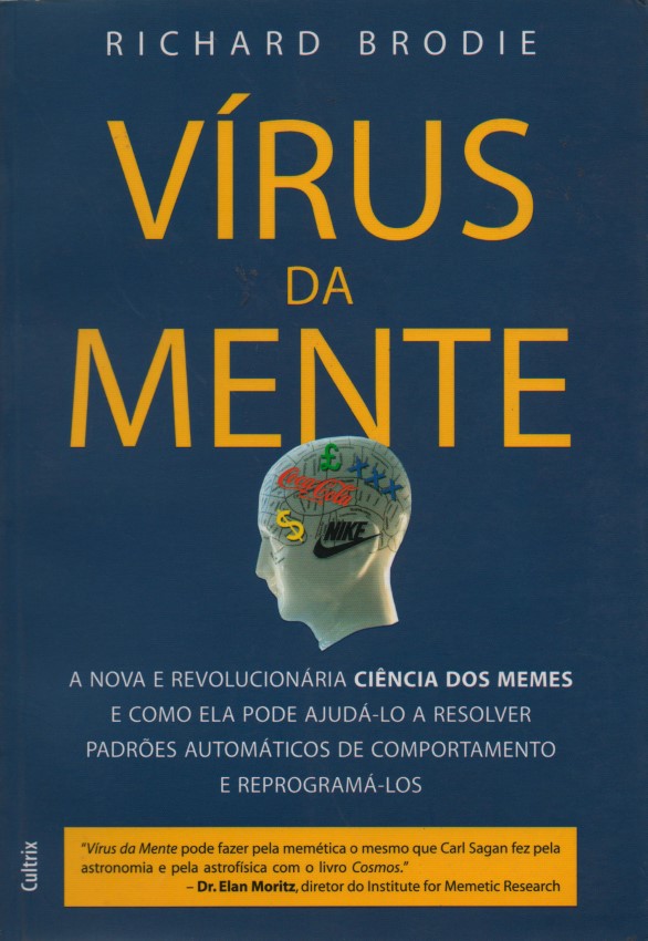 Virus Da Mente, O - A nova e revolucionária ciência dos memes e como ela pode ajuda-lo a resolver padrões automáticos de comportamento e reprogramá-los - Richard Brodie