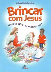 BRINCAR COM JESUS PARA SE DIVERTIR E APRENDER - RAMALHO, ROSA MARIA