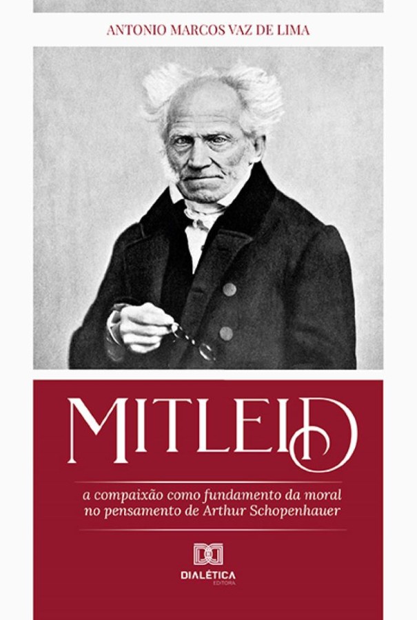 Mitleid - A compaixão como fundamento da moral no pensamento de Arthur Schopenhauer - Antonio Marcos Vaz de Lima