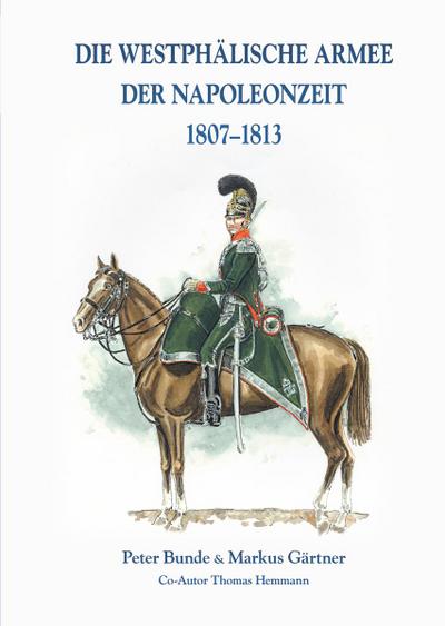Die Westphälische Armee der Napoleonzeit 18071813 von Markus Gärtner