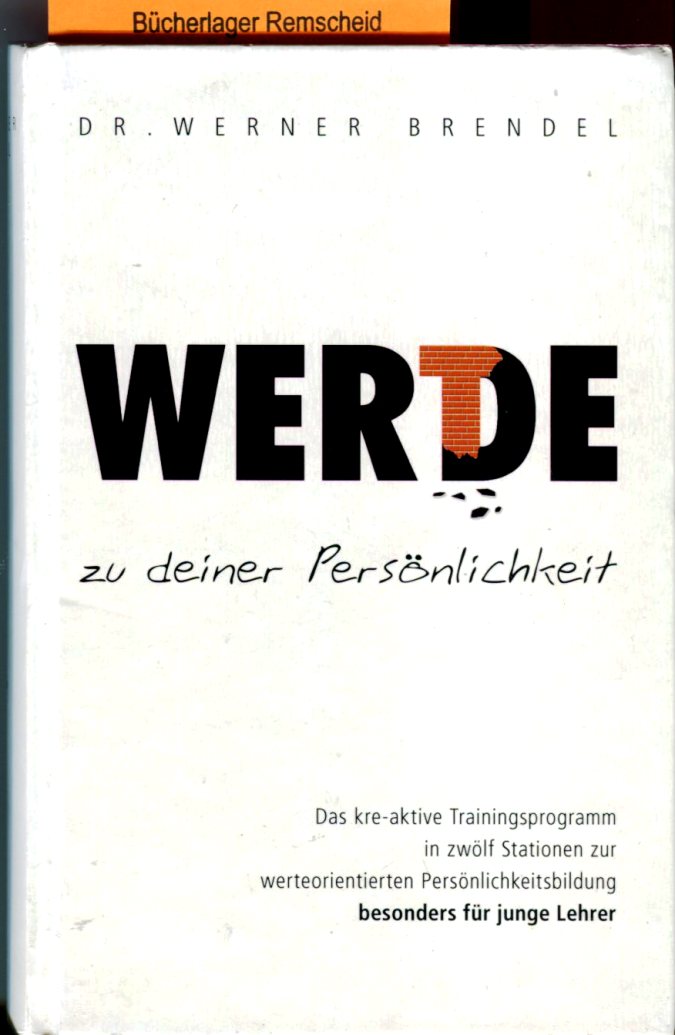 Werde zu deiner Persönlichkeit: Das kre-aktive Trainingsprogramm in zwölf Stationen zur werteorientierten Persönlichkeitsbildung - besonders für junge Lehrer - Brendel, Werner
