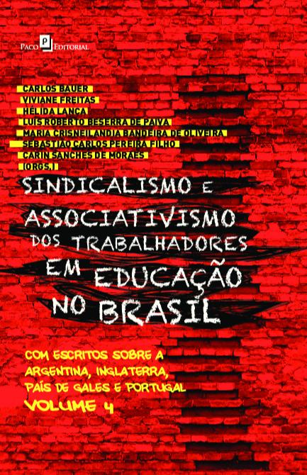 Sindicalismo e associativismo dos trabalhadores em educação no Brasil - Bauer, Carlos (Organizador), Freitas, Viviane (Organizador), Lança, Hélida (Organizador), Paiva, Luis Roberto Beserra de (Organizador), Oliveira, Maria Crisneilandia Bandeira de (Organizador), Pereira Filho, Sebastião Carlos (Organizador), Moraes, Carin S