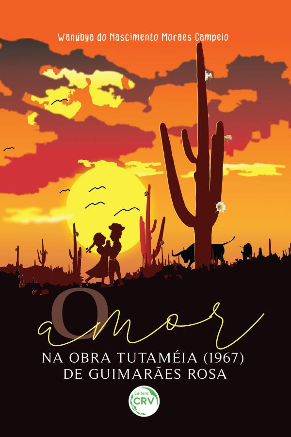 O AMOR NA OBRA TUTAMÉIA (1967) DE GUIMARÃES ROSA - Wanúbya do Nascimento Moraes Campelo