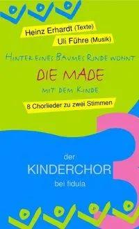 Die Made | Hinter eines Baumes Rinde wohnt 'Die Made' mit dem Kinde 8 Chorlieder zu zwei Stimmen, Der Kinderchor bei Fidula 3 - Heinz/Führe, Uli Erhardt