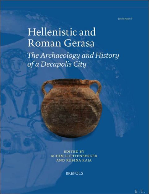 Hellenistic and Roman Gerasa. The Archaeology and History of a Decapolis City Achim Lichtenberger, Rubina Raja (eds) [Softcover]