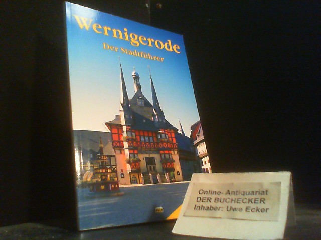Wernigerode : ein Führer durch die bunte Stadt am Harz. Marion Schmidt ; Thorsten Schmidt / Touristen-Reihe - Schmidt, Thorsten