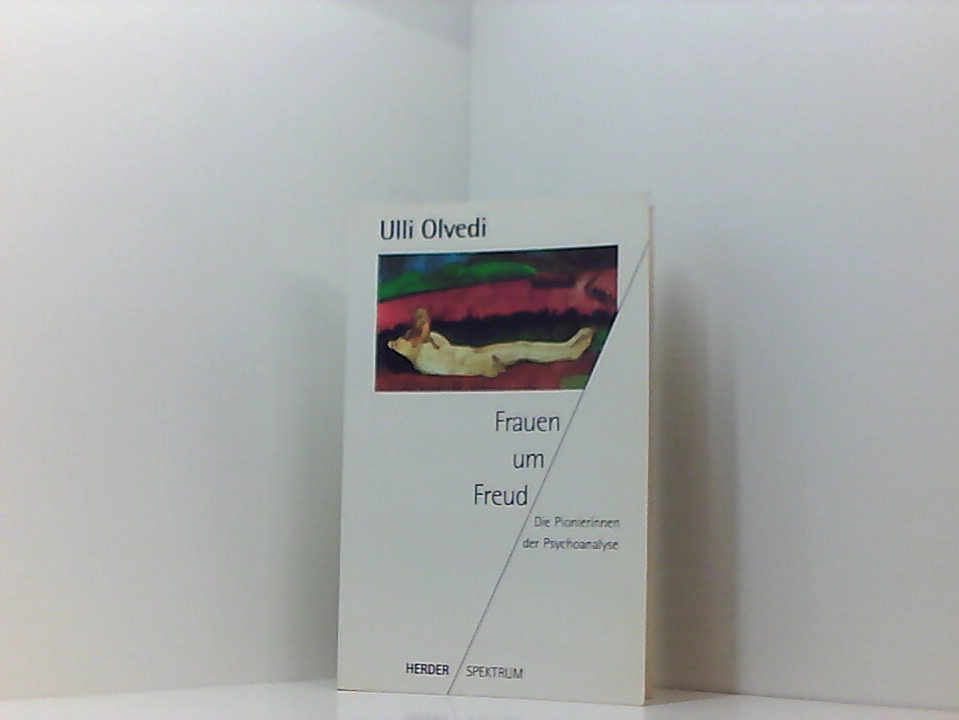 Frauen um Freud: Die Pionierinnen der Psychoanalyse (Herder Spektrum) die Pionierinnen der Psychoanalyse - Olvedi, Ulli