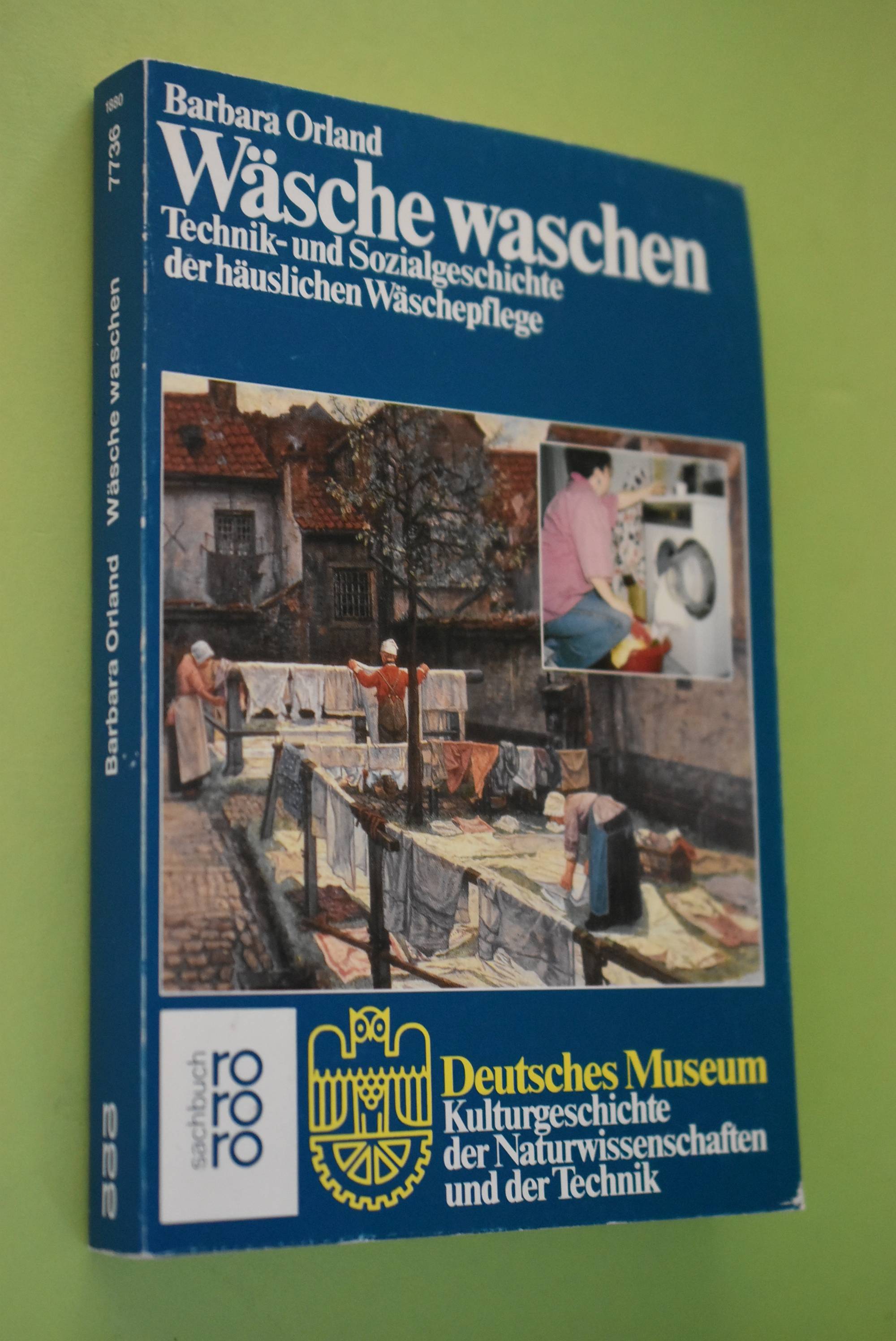 Wäsche waschen : Technik- und Sozialgeschichte der häuslichen Wäschepflege. Deutsches Museum / Rororo ; 7736 : rororo-Sachbuch; Kulturgeschichte der Naturwissenschaften und der Technik - Orland, Barbara