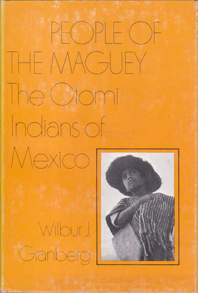 People of the Maguey: The Otomi Indians of Mexico by Wilbur J. Granberg