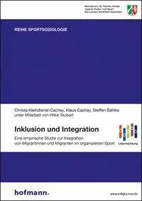 Inklusion und Integration | Eine empirische Studie zur Integration von Migrantinnen und Migranten im organisierten Sport, Reihe Sportsoziologie 21 - Christa/Cachay, Klaus/Bahlke, Steffen Kleindienst-Cachay