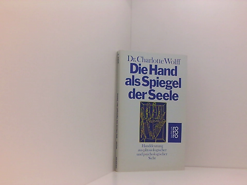 Die Hand als Spiegel der Seele: Handdeutung aus physiologischer und psychologischer Sicht Handdeutung aus physiolog. u. psycholog. Sicht - Wolff, Charlotte und Ursula von Mangoldt