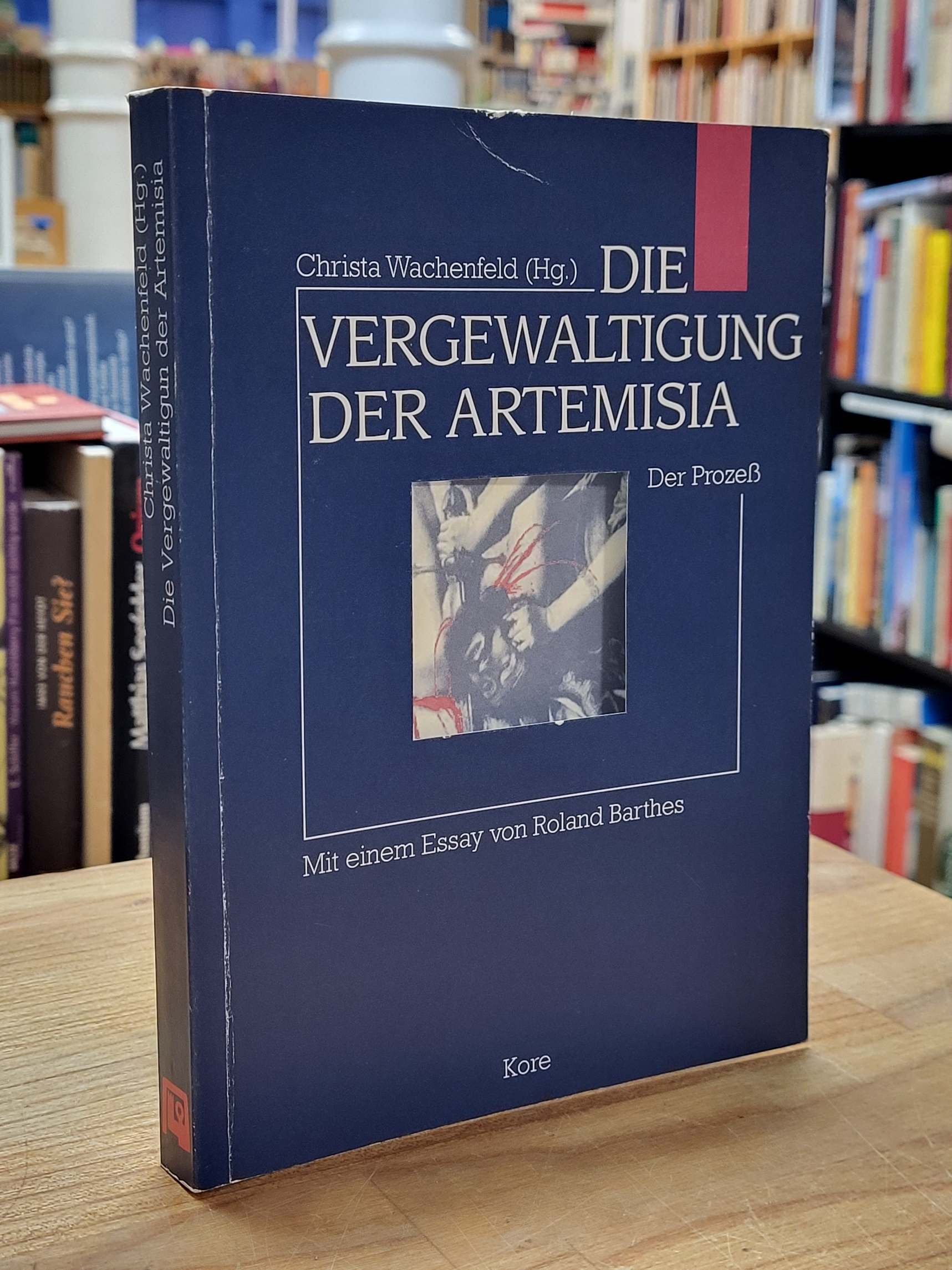 Die Vergewaltigung der Artemisia - Der Prozess, mit einem Essay von Roland Barthes, die lateinischen / italienischen Quellen übersetzt von Gertraude Grassi, - Wachenfeld, Christa (Hrsg.)