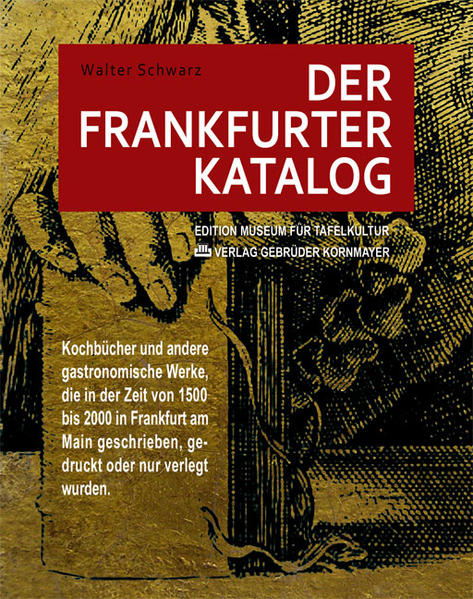 Der Frankfurter Katalog: Kochbücher und andere gastronomische Werke, die in der Zeit von 1500 bis 2000 in Frankfurt am Main geschrieben, gedruckt oder nur verlegt wurden Kochbücher und andere gastronomische Werke, die in der Zeit von 1500 bis 2000 in Frankfurt am Main geschrieben, gedruckt oder nur verlegt wurden - Schwarz, Walter, Günther Paul und Evert Kornmayer