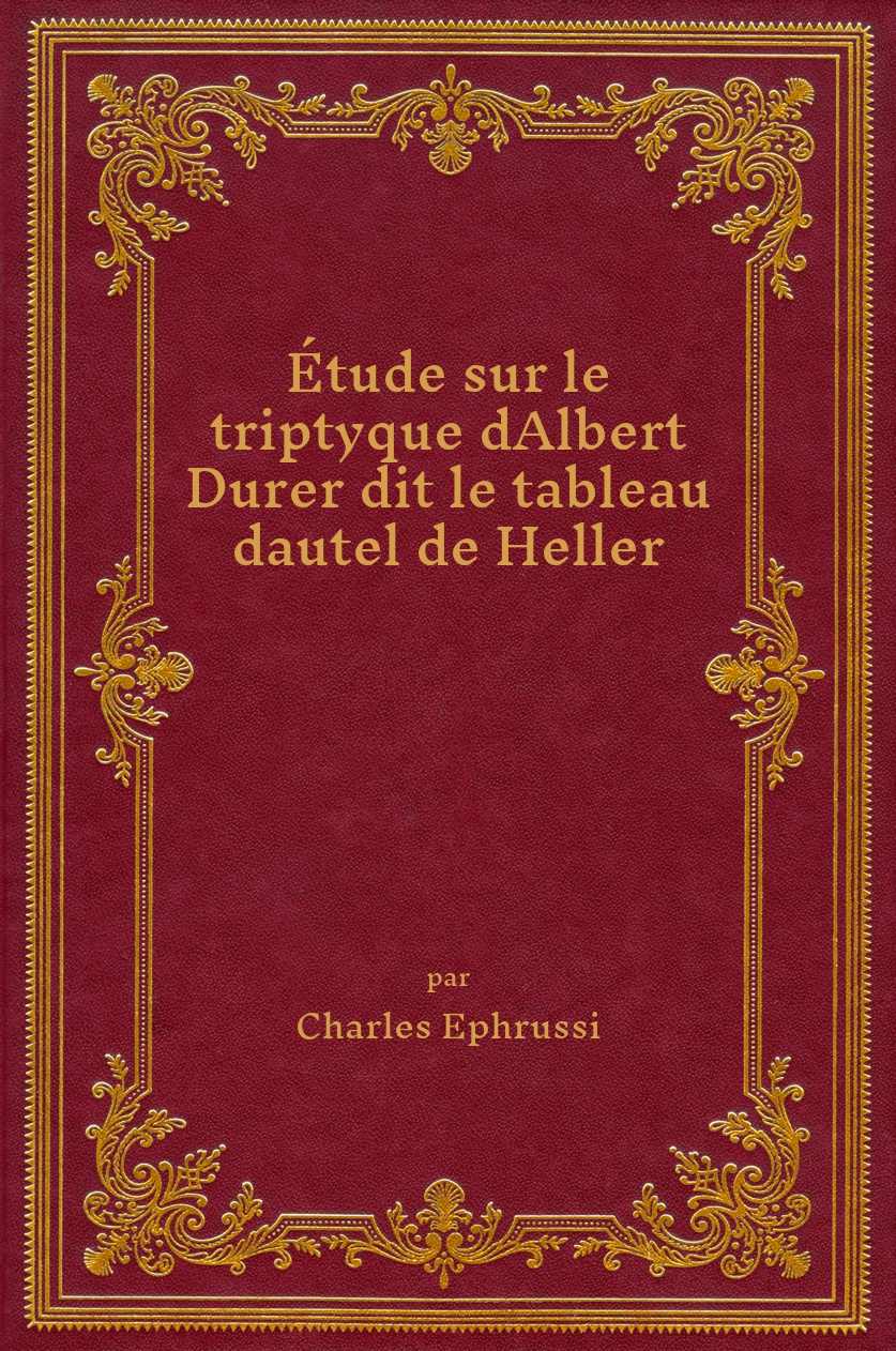 Étude sur le triptyque d'Albert Durer dit le tableau d'autel de Heller, 1876 Ephrussi, Charles [Neuf] [Couverture rigide]