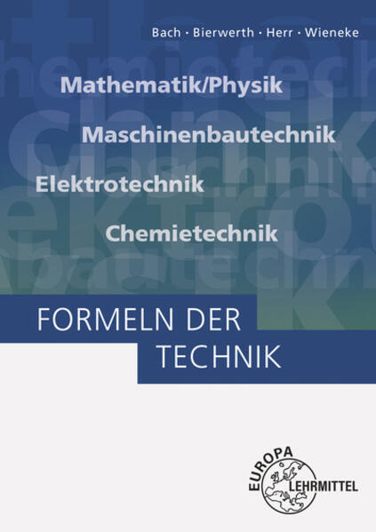 Formeln der Technik Mathematik/Physik, Maschinenbautechnik, Elektrotechnik, Chemietechnik - Bach, Ewald, Walter Bierwerth und Horst Herr