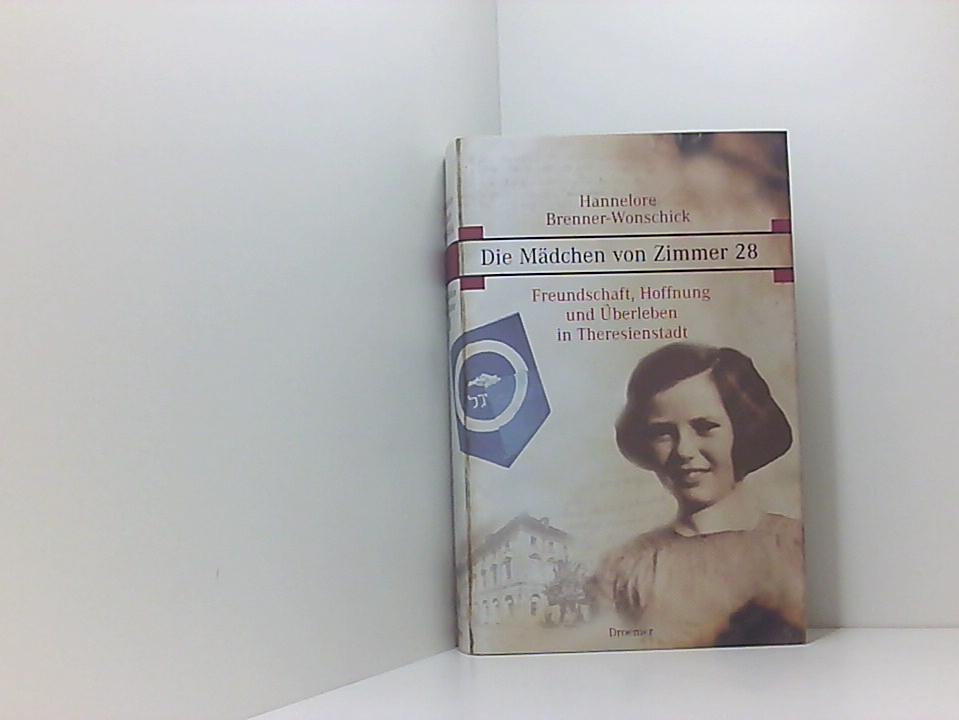 Die Mädchen von Zimmer 28: Freundschaft, Hoffnung und Überleben in Theresienstadt Freundschaft, Hoffnung und Überleben in Theresienstadt - Brenner-Wonschick, Hannelore