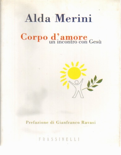 Corpo d'amore. Un incontro con Gesù. - Merini, Alda.