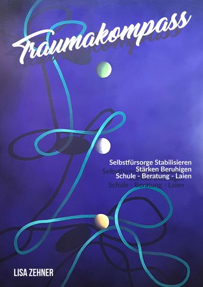 TRAUMAKOMPASS : SELBSTFÜRSORGE STABILISIEREN STÄRKEN BERUHIGEN SCHULE BERATUNG LAIEN - Lisa Zehner