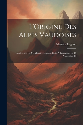 L'Origine des Alpes vaudoises: Confï¿½rence de M. Maurice Lugeon, faite ï¿½ Lausanne, le 15 novembre 19 (Paperback or Softback) - Maurice, Lugeon