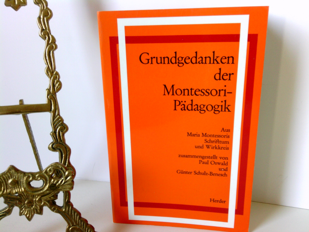 Grundgedanken der Montessori-Padagogik: Aus Maria Montessoris Schriftum und Wirkkreis Aus Maria Montessoris Schrifttum und Wirkkreis - Oswald, Paul, Günter Schulz-Benesch und Maria Montessori