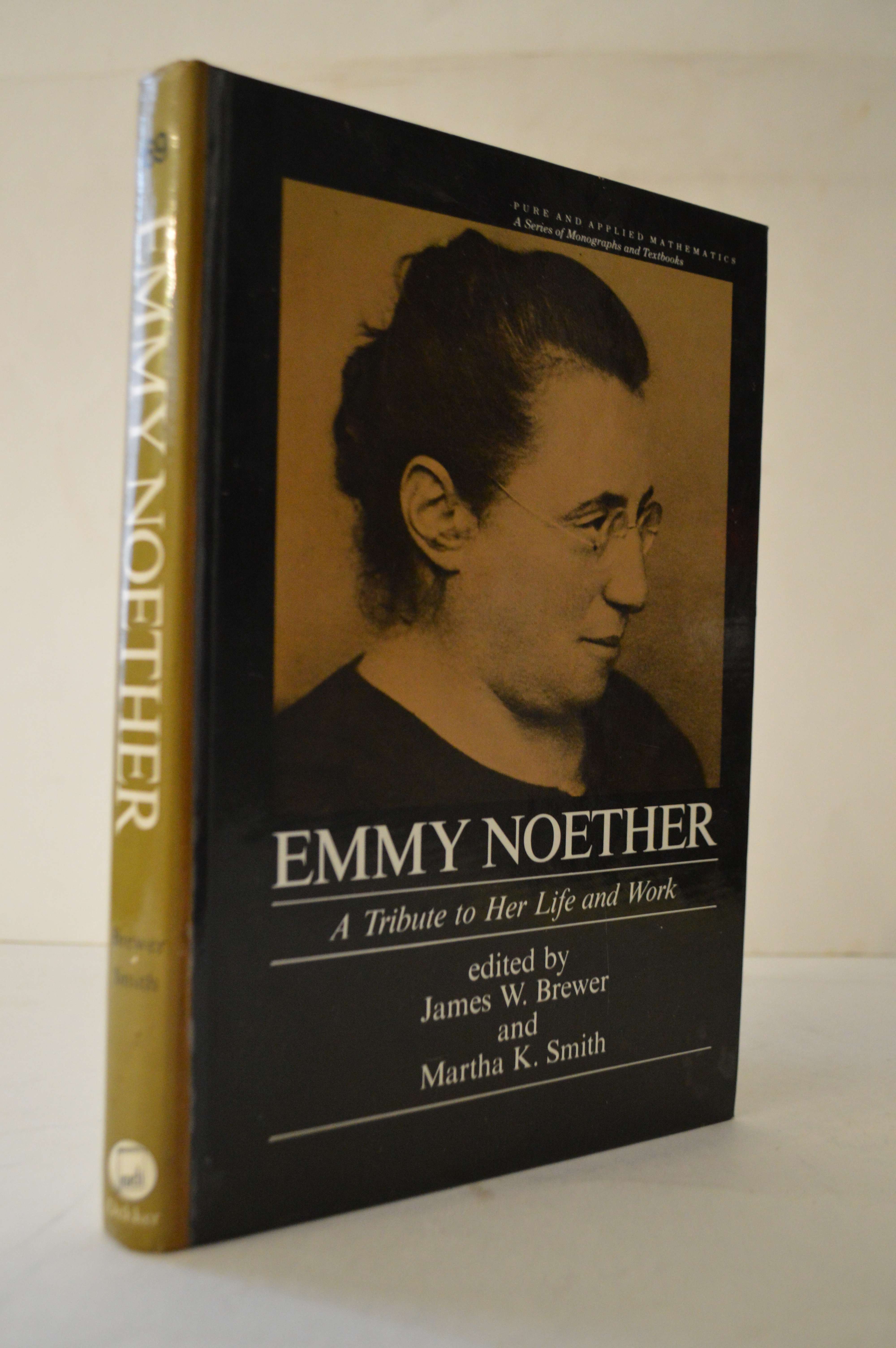 Emmy Noether: A Tribute to Her Life and Work (Monographs and Textbooks in Pure and Applied Mathematics, V. 69) - Noether, Emmy [Editor]; Smith, Martha K. [Editor]; Brewer, James W. [Editor];