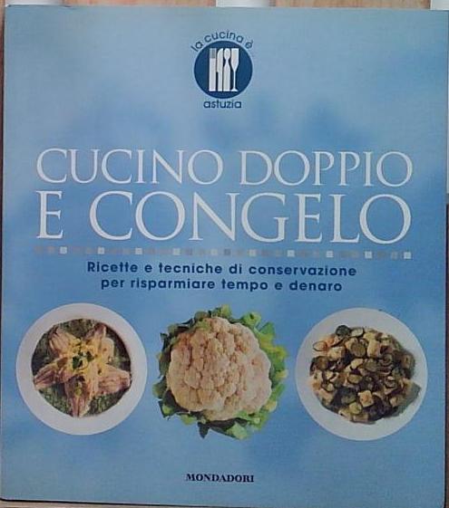 Cucino doppio e congelo. Ricette e tecniche di conservazione per risparmiare tempo e denaro. Ediz. illustrata - Loaldi, Paola