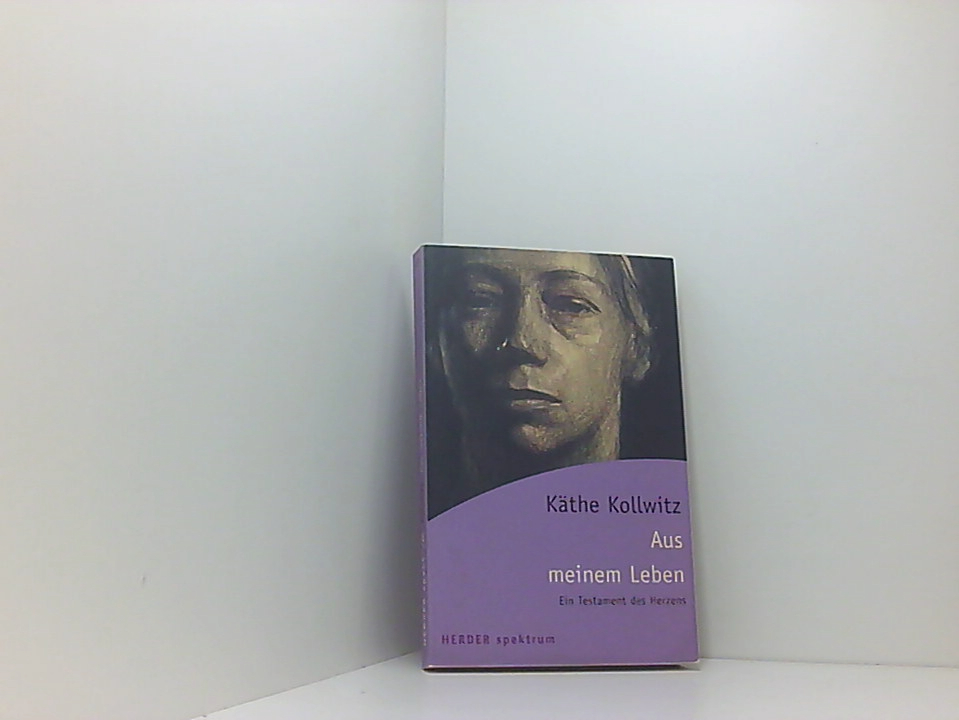 Aus meinem Leben: Ein Testament des Herzens ein Testament des Herzens - Kollwitz, Käthe