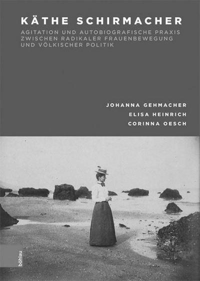 Käthe Schirmacher: Agitation und autobiografische Praxis zwischen radikaler Frauenbewegung und völkischer Politik - Elisa Heinrich